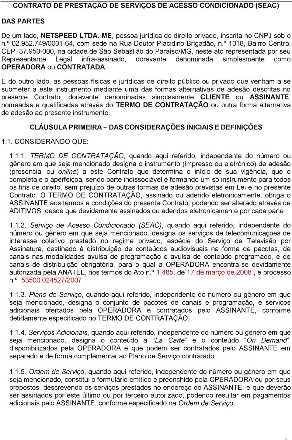 950-000, na cidade de São Sebastião do Paraíso/MG, neste ato representada por seu Representante Legal infra-assinado, doravante denominada simplesmente como OPERADORA ou CONTRATADA.