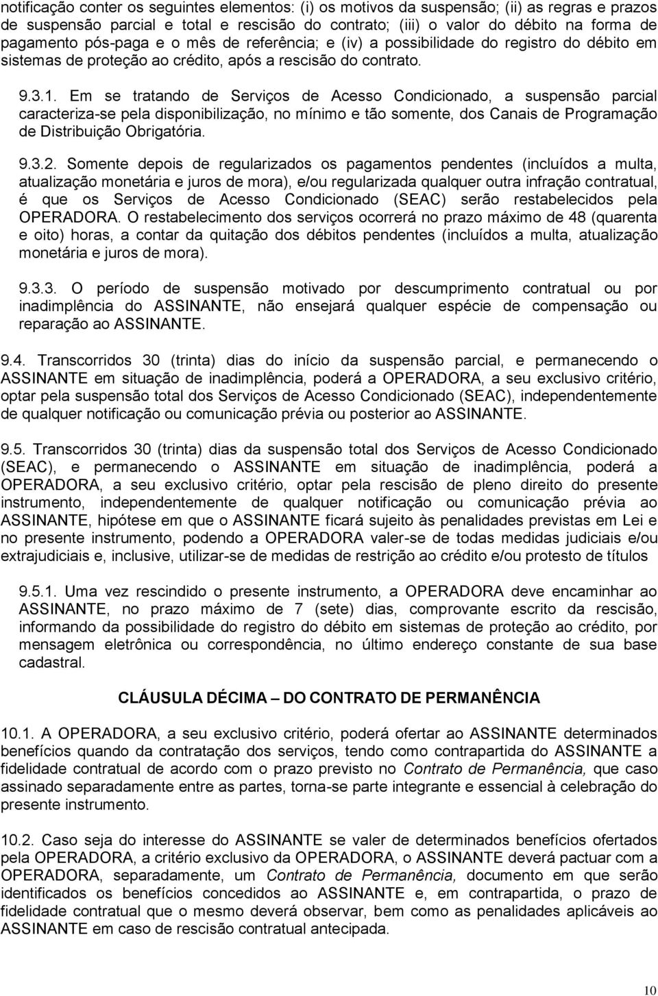 Em se tratando de Serviços de Acesso Condicionado, a suspensão parcial caracteriza-se pela disponibilização, no mínimo e tão somente, dos Canais de Programação de Distribuição Obrigatória. 9.3.2.