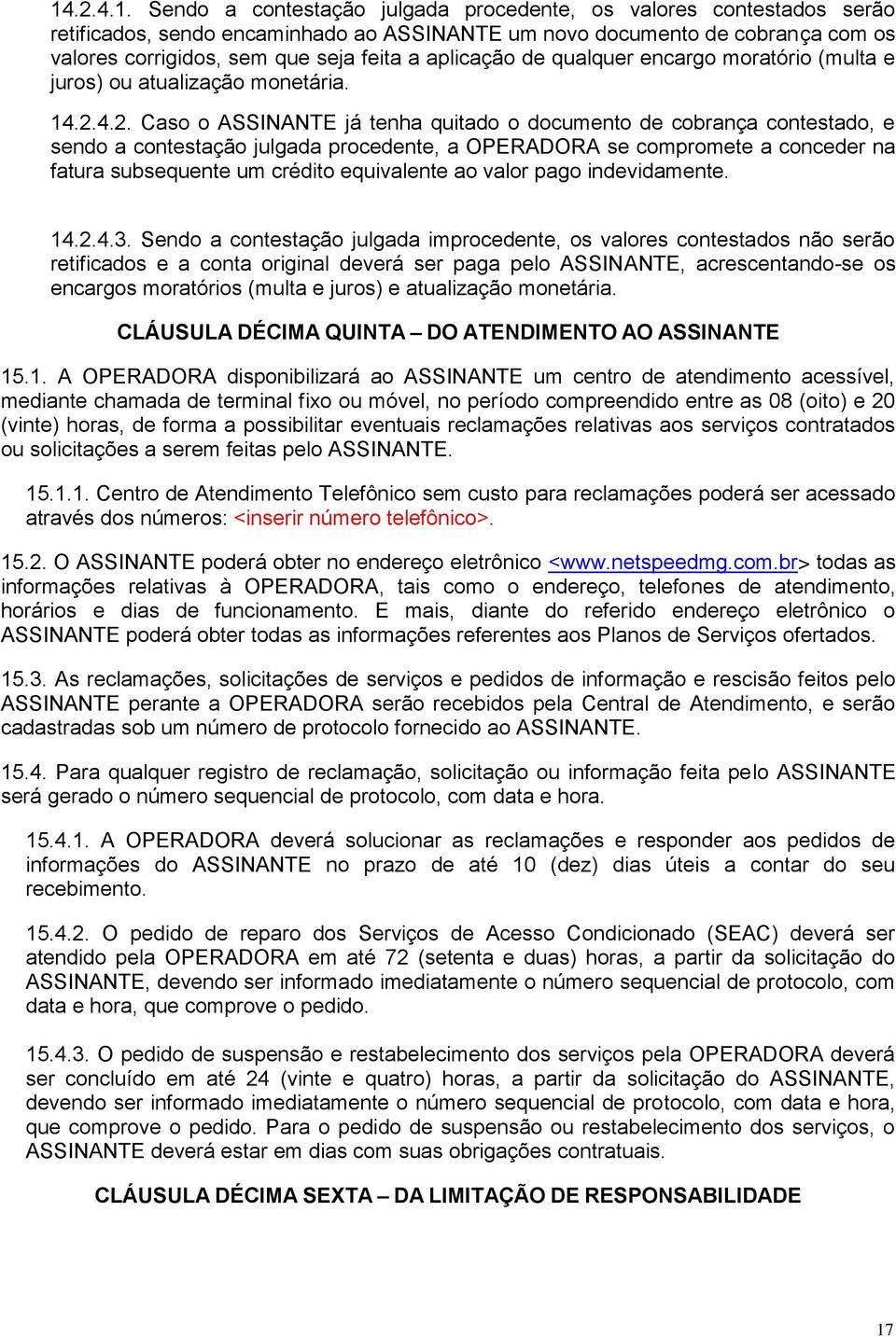 4.2. Caso o ASSINANTE já tenha quitado o documento de cobrança contestado, e sendo a contestação julgada procedente, a OPERADORA se compromete a conceder na fatura subsequente um crédito equivalente