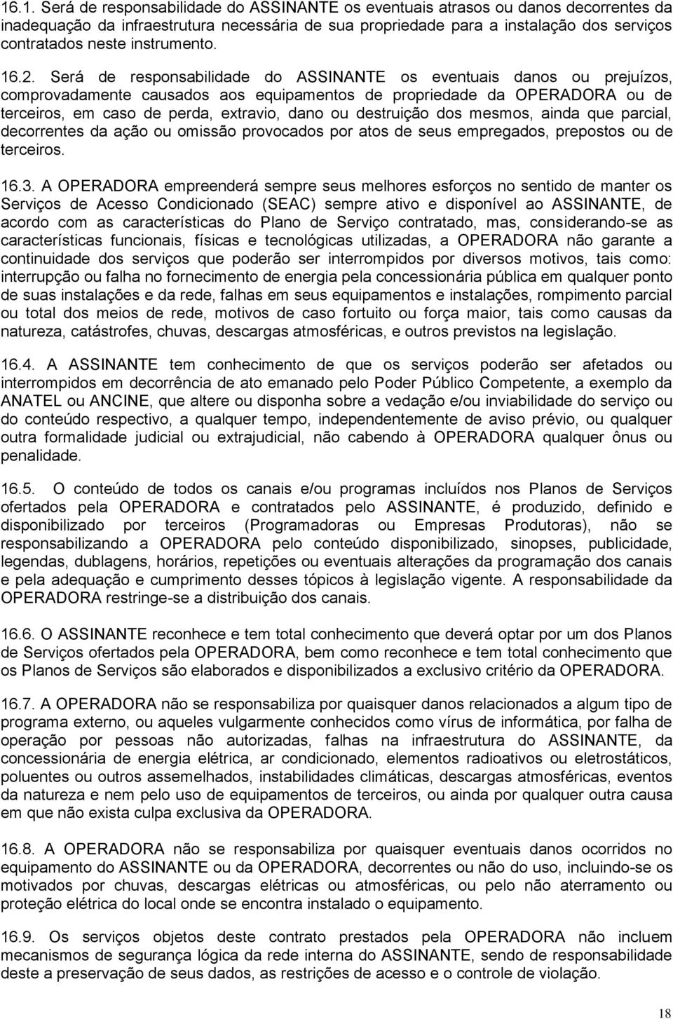 Será de responsabilidade do ASSINANTE os eventuais danos ou prejuízos, comprovadamente causados aos equipamentos de propriedade da OPERADORA ou de terceiros, em caso de perda, extravio, dano ou