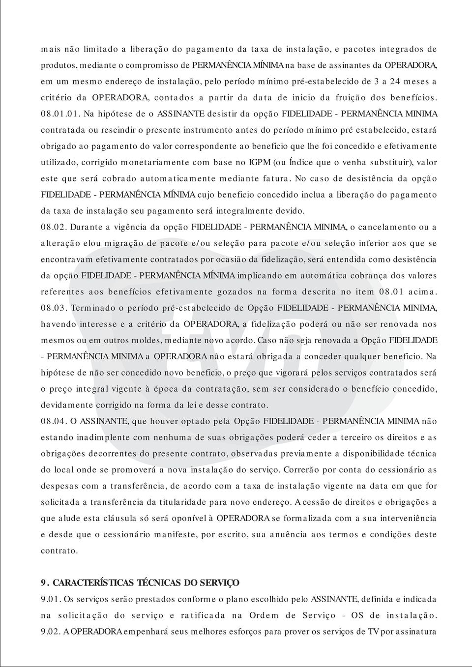 01. Na hipótese de o ASSINANTE desistir da opção FIDELIDADE - PERMANÊNCIA MINIMA contratada ou rescindir o presente instrumento antes do período mínimo pré estabelecido, estará obrigado ao pagamento