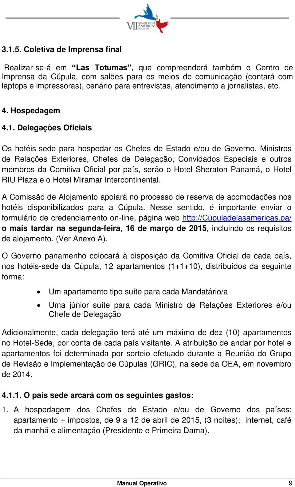 para entrevistas, atendimento a jornalistas, etc. 4. Hospedagem 4.1.