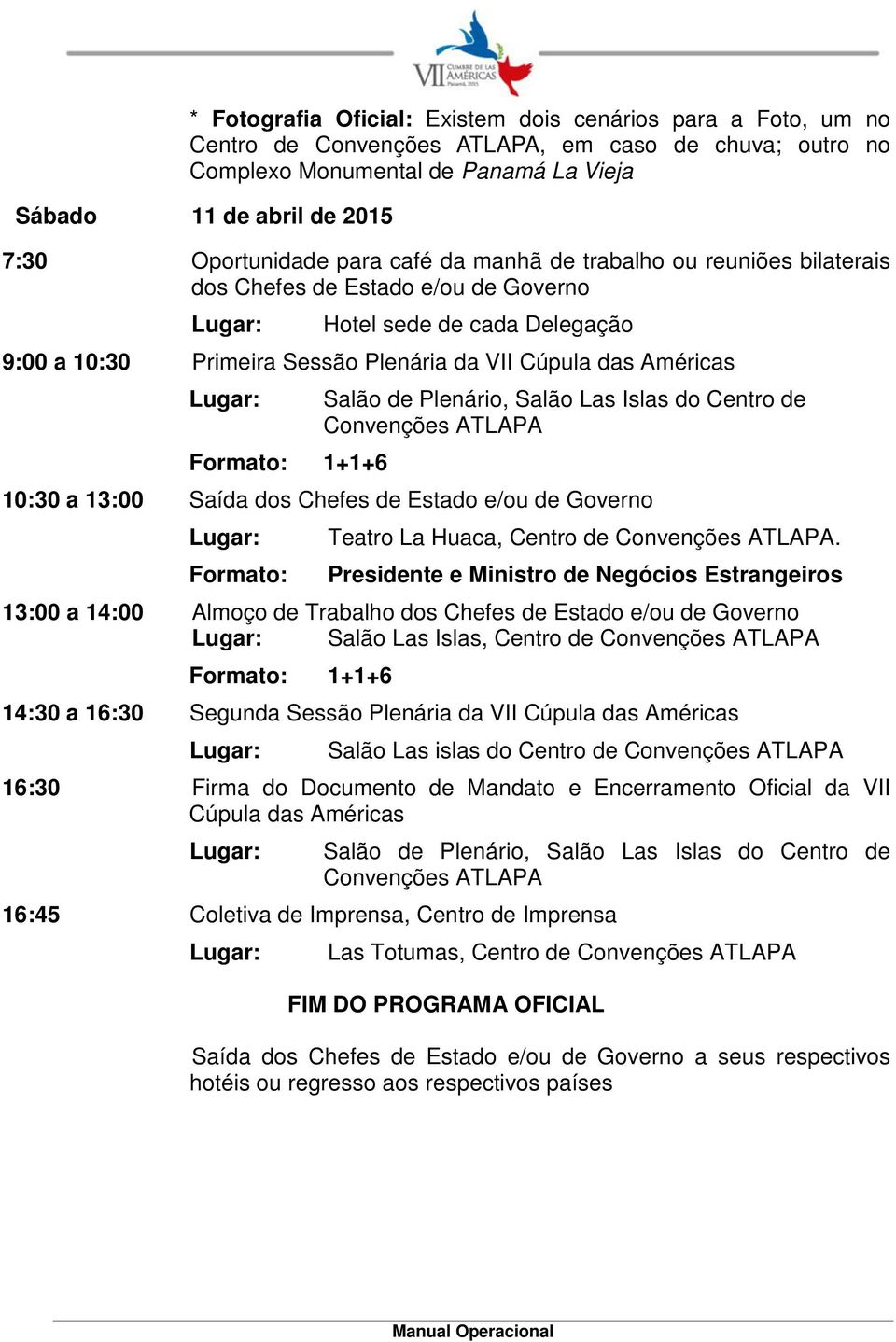 Américas Lugar: Formato: 1+1+6 Salão de Plenário, Salão Las Islas do Centro de Convenções ATLAPA 10:30 a 13:00 Saída dos Chefes de Estado e/ou de Governo Lugar: Formato: Teatro La Huaca, Centro de