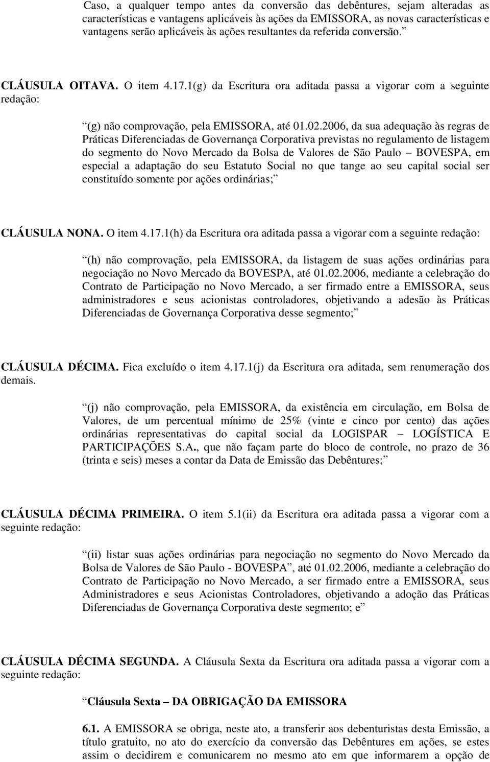 2006, da sua adequação às regras de Práticas Diferenciadas de Governança Corporativa previstas no regulamento de listagem do segmento do Novo Mercado da Bolsa de Valores de São Paulo BOVESPA, em