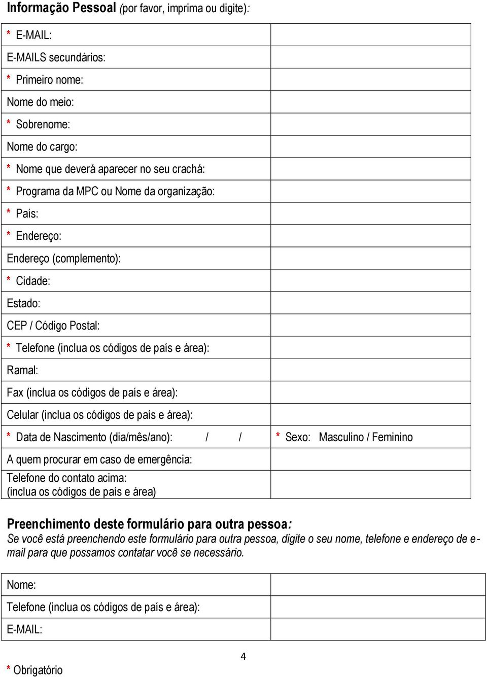 área): Celular (inclua os códigos de país e área): * Data de Nascimento (dia/mês/ano): / / * Sexo: Masculino / Feminino A quem procurar em caso de emergência: Telefone do contato acima: (inclua os