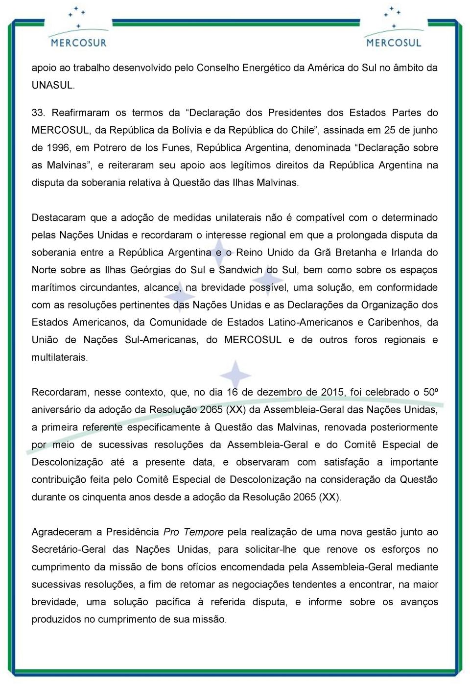 República Argentina, denominada Declaração sobre as Malvinas, e reiteraram seu apoio aos legítimos direitos da República Argentina na disputa da soberania relativa à Questão das Ilhas Malvinas.