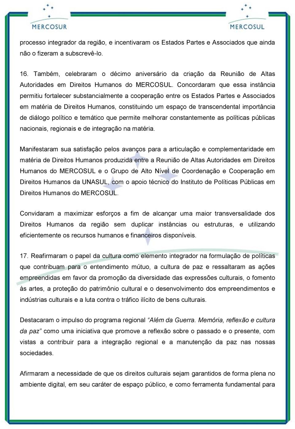 Concordaram que essa instância permitiu fortalecer substancialmente a cooperação entre os Estados Partes e Associados em matéria de Direitos Humanos, constituindo um espaço de transcendental