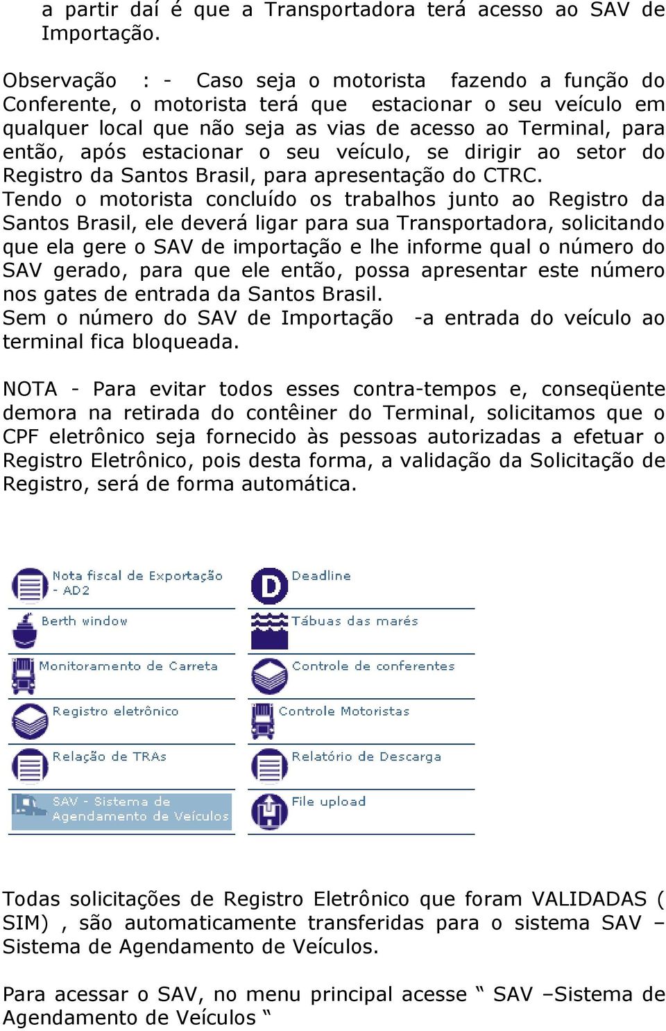 estacionar o seu veículo, se dirigir ao setor do Registro da Santos Brasil, para apresentação do CTRC.