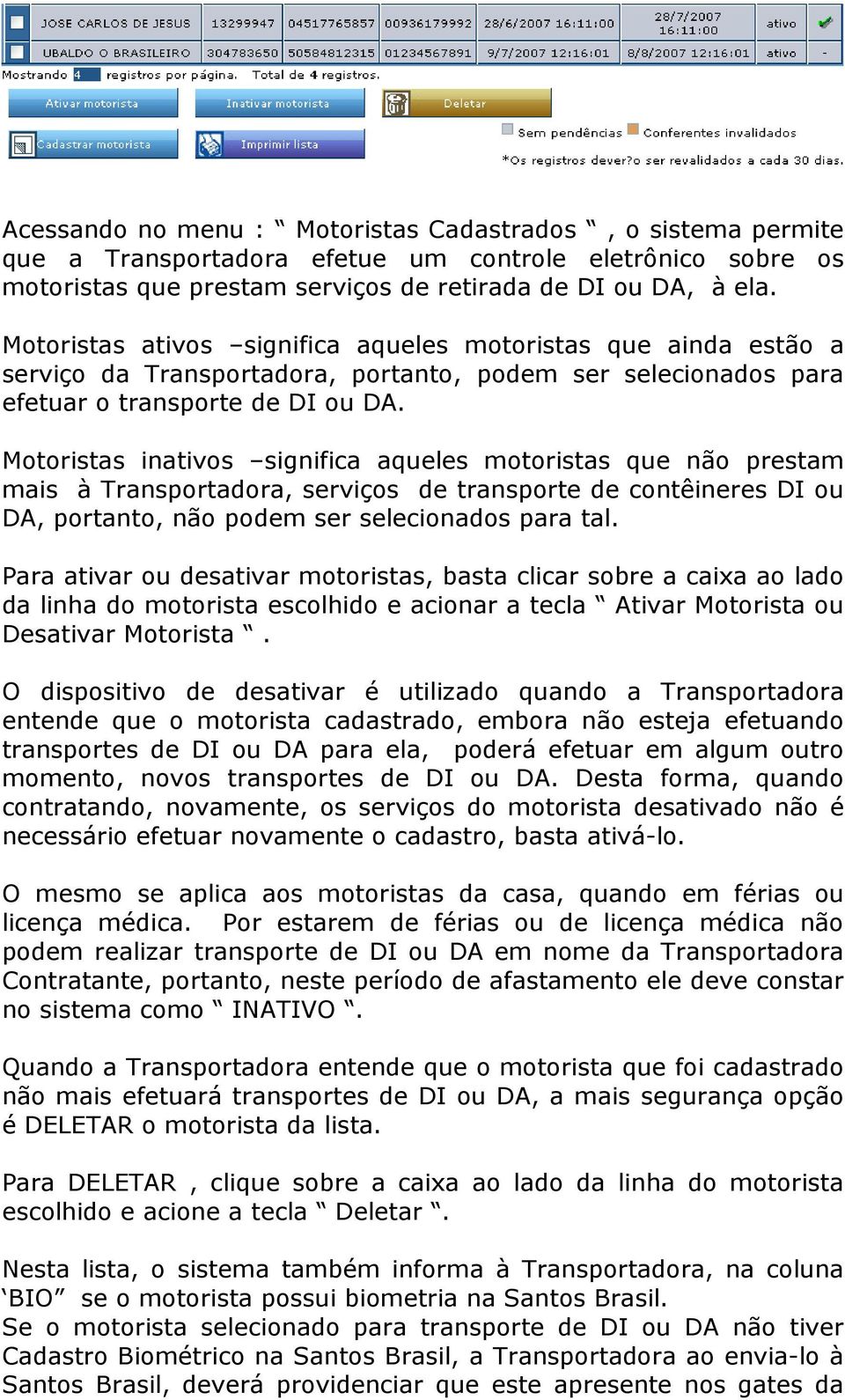 Motoristas inativos significa aqueles motoristas que não prestam mais à Transportadora, serviços de transporte de contêineres DI ou DA, portanto, não podem ser selecionados para tal.