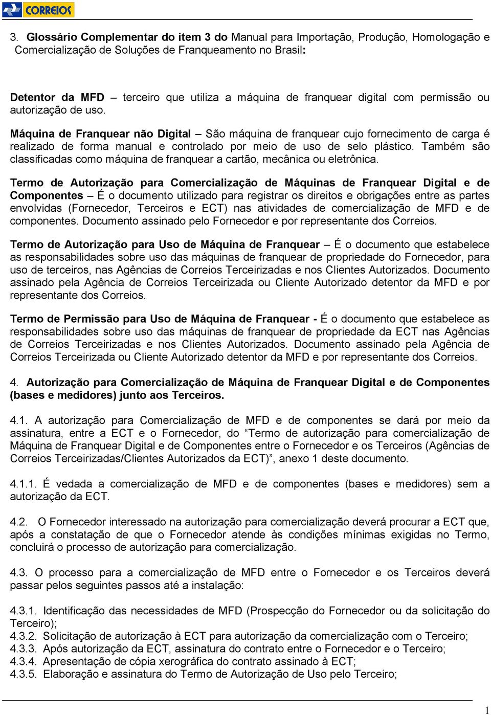 Máquina de Franquear não Digital São máquina de franquear cujo fornecimento de carga é realizado de forma manual e controlado por meio de uso de selo plástico.