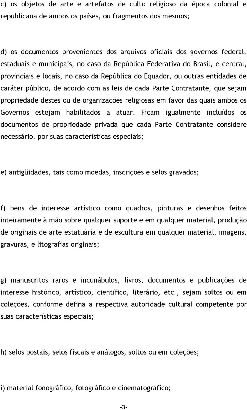 leis de cada Parte Contratante, que sejam propriedade destes ou de organizações religiosas em favor das quais ambos os Governos estejam habilitados a atuar.