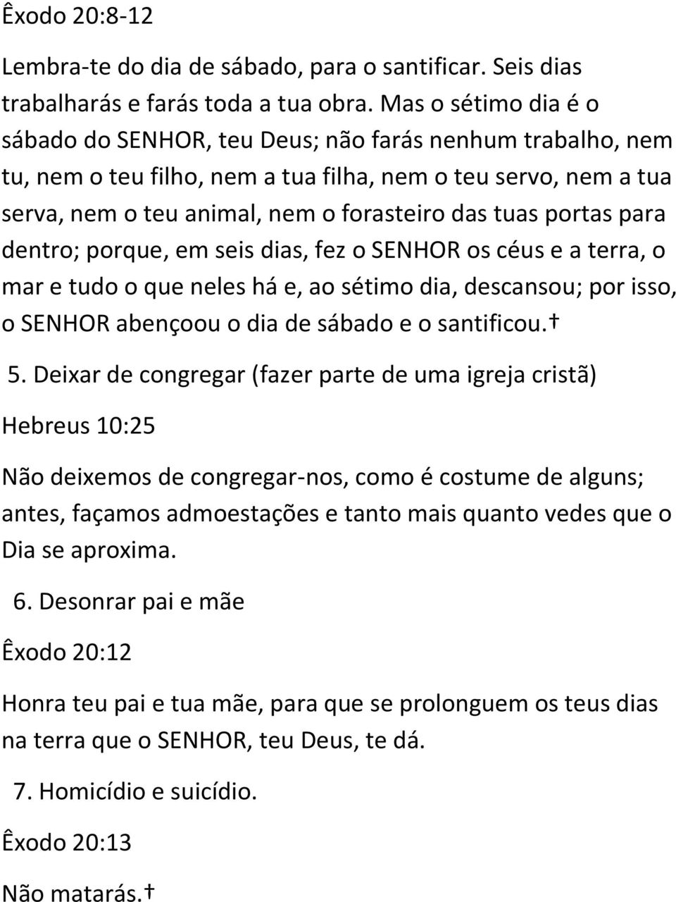 portas para dentro; porque, em seis dias, fez o SENHOR os céus e a terra, o mar e tudo o que neles há e, ao sétimo dia, descansou; por isso, o SENHOR abençoou o dia de sábado e o santificou. 5.