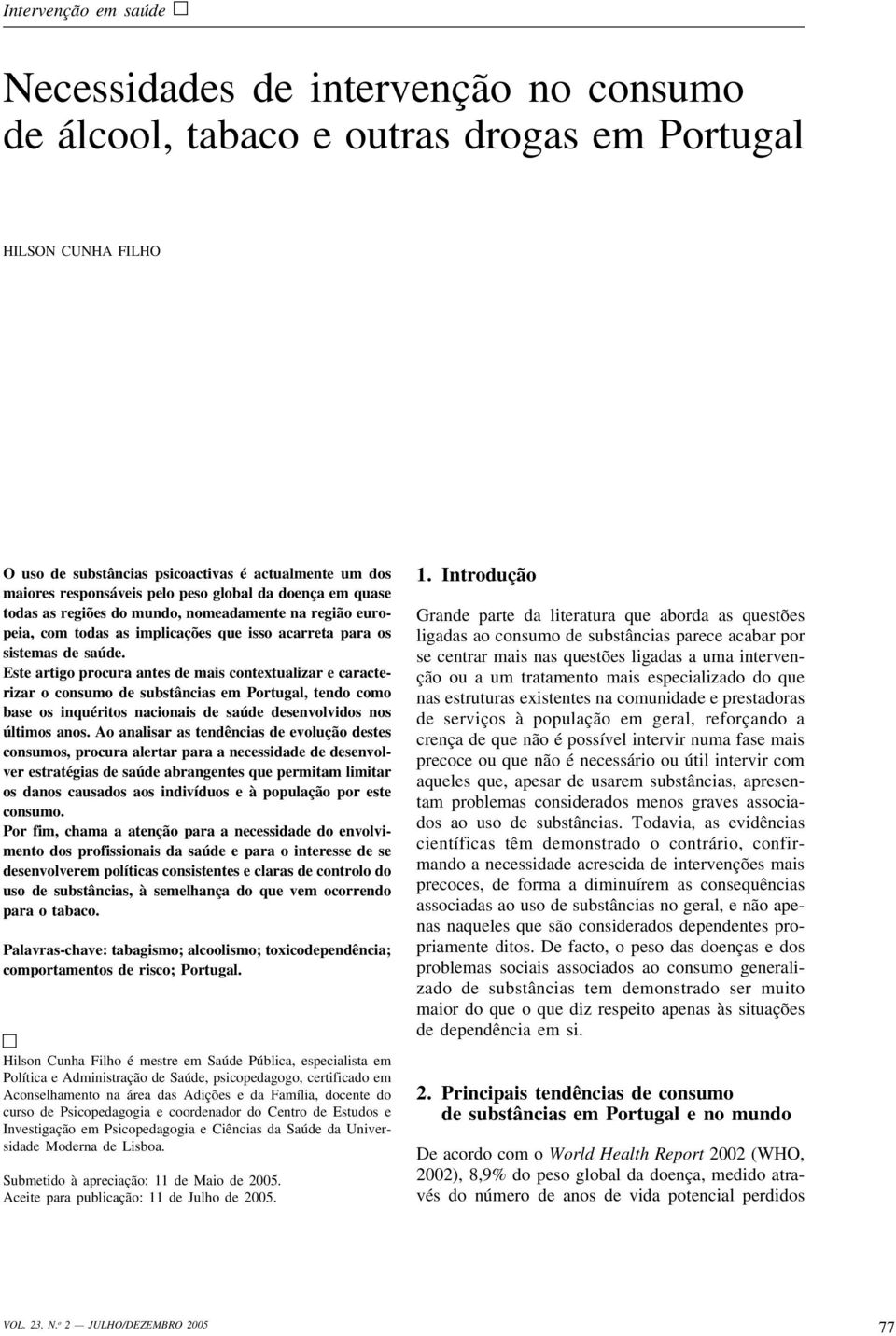 Este artigo procura antes de mais contextualizar e caracterizar o consumo de substâncias em Portugal, tendo como base os inquéritos nacionais de saúde desenvolvidos nos últimos anos.