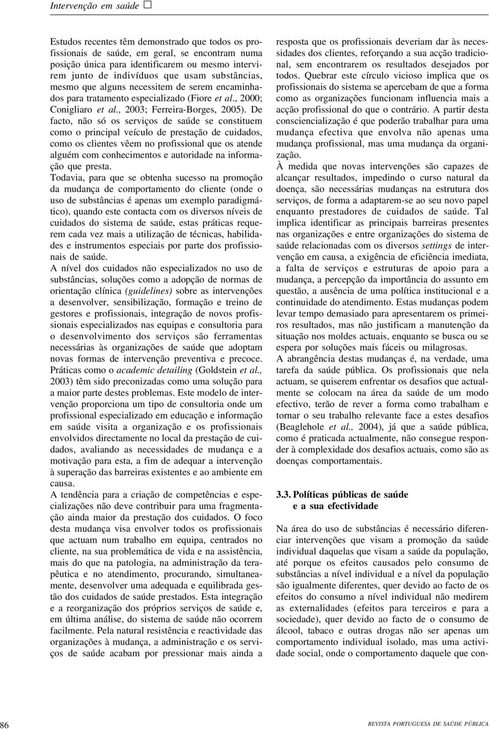 De facto, não só os serviços de saúde se constituem como o principal veículo de prestação de cuidados, como os clientes vêem no profissional que os atende alguém com conhecimentos e autoridade na