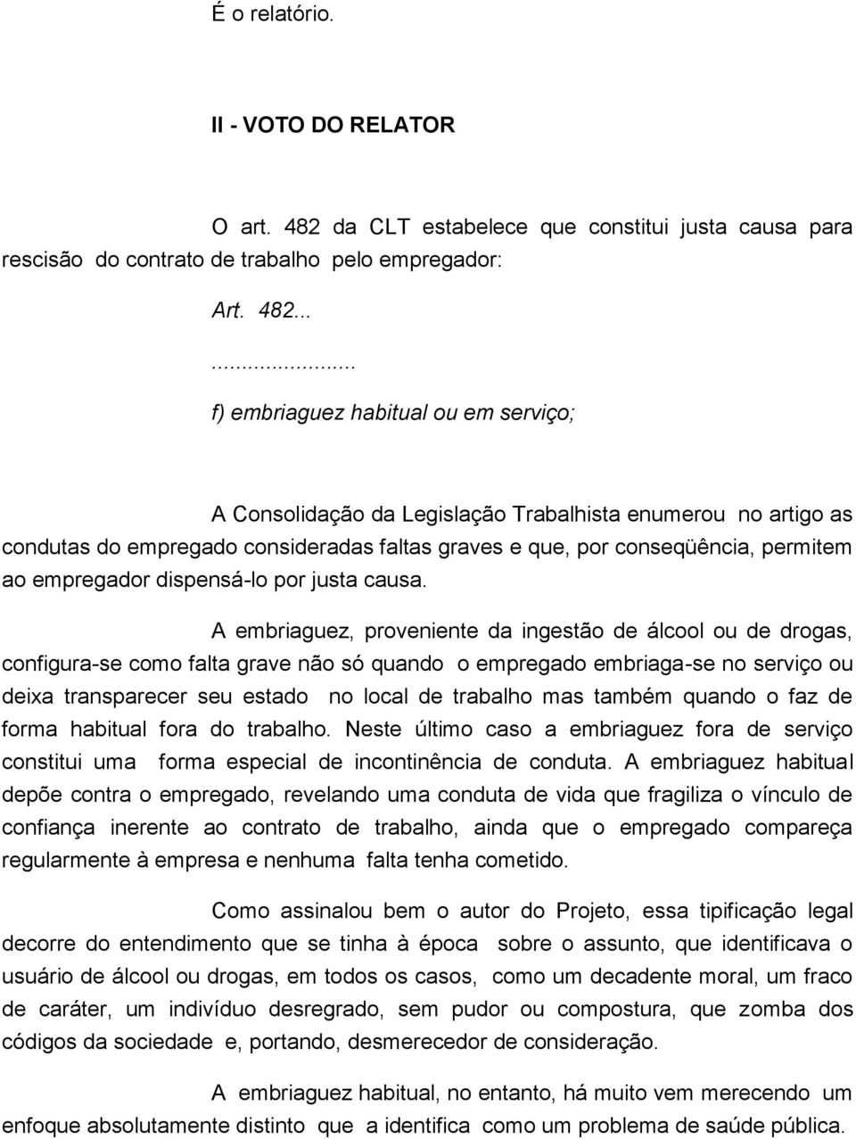 ..... f) embriaguez habitual ou em serviço; A Consolidação da Legislação Trabalhista enumerou no artigo as condutas do empregado consideradas faltas graves e que, por conseqüência, permitem ao