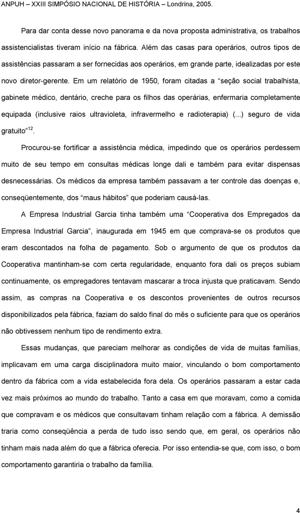 Em um relatório de 1950, foram citadas a seção social trabalhista, gabinete médico, dentário, creche para os filhos das operárias, enfermaria completamente equipada (inclusive raios ultravioleta,