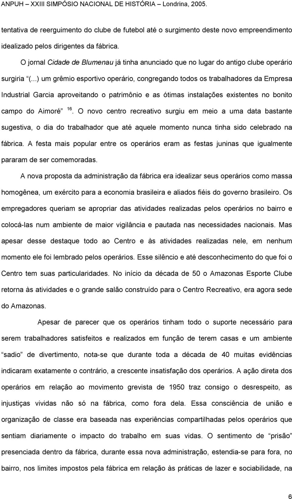 ..) um grêmio esportivo operário, congregando todos os trabalhadores da Empresa Industrial Garcia aproveitando o patrimônio e as ótimas instalações existentes no bonito campo do Aimoré 16.