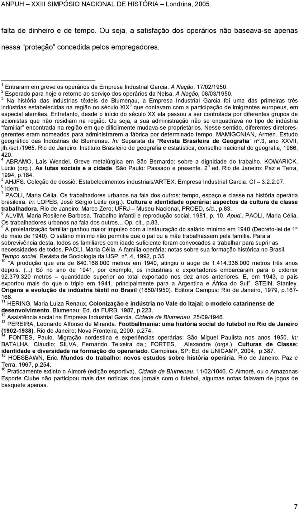 3 Na história das indústrias têxteis de Blumenau, a Empresa Industrial Garcia foi uma das primeiras três indústrias estabelecidas na região no século XIX 3 que contavam com a participação de