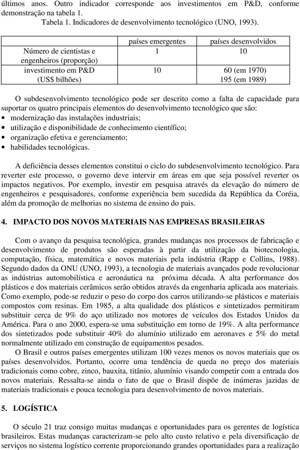 descrito como a falta de capacidade para suportar os quatro principais elementos do desenvolvimento tecnológico que são: modernização das instalações industriais; utilização e disponibilidade de