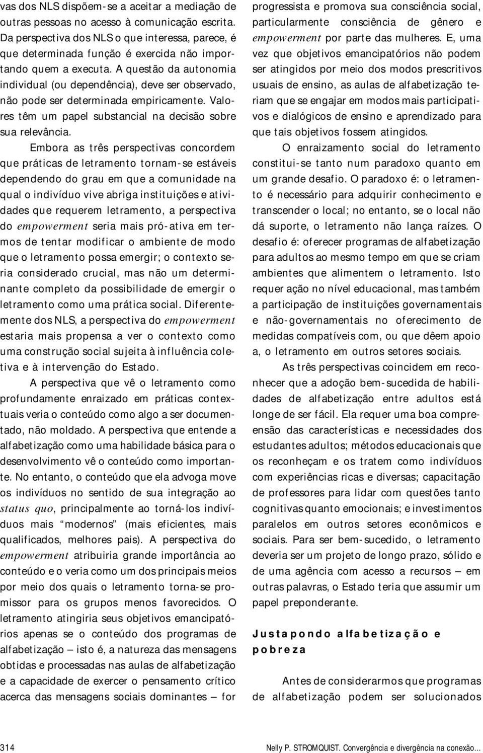 A ques tão da au to no mia in di vi du al (ou de pen dên cia), deve ser ob ser va do, não pode ser de ter mi na da em pi ri ca men te.