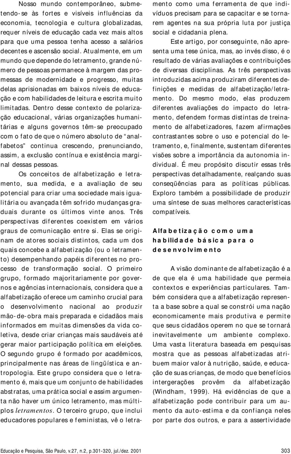 Atu al men te, em um mun do que de pen de do le tra men to, gran de nú - me ro de pes so as per ma ne ce à mar gem das pro - mes sas de mo der ni da de e pro gres so, mu i tas de las apri si o na das