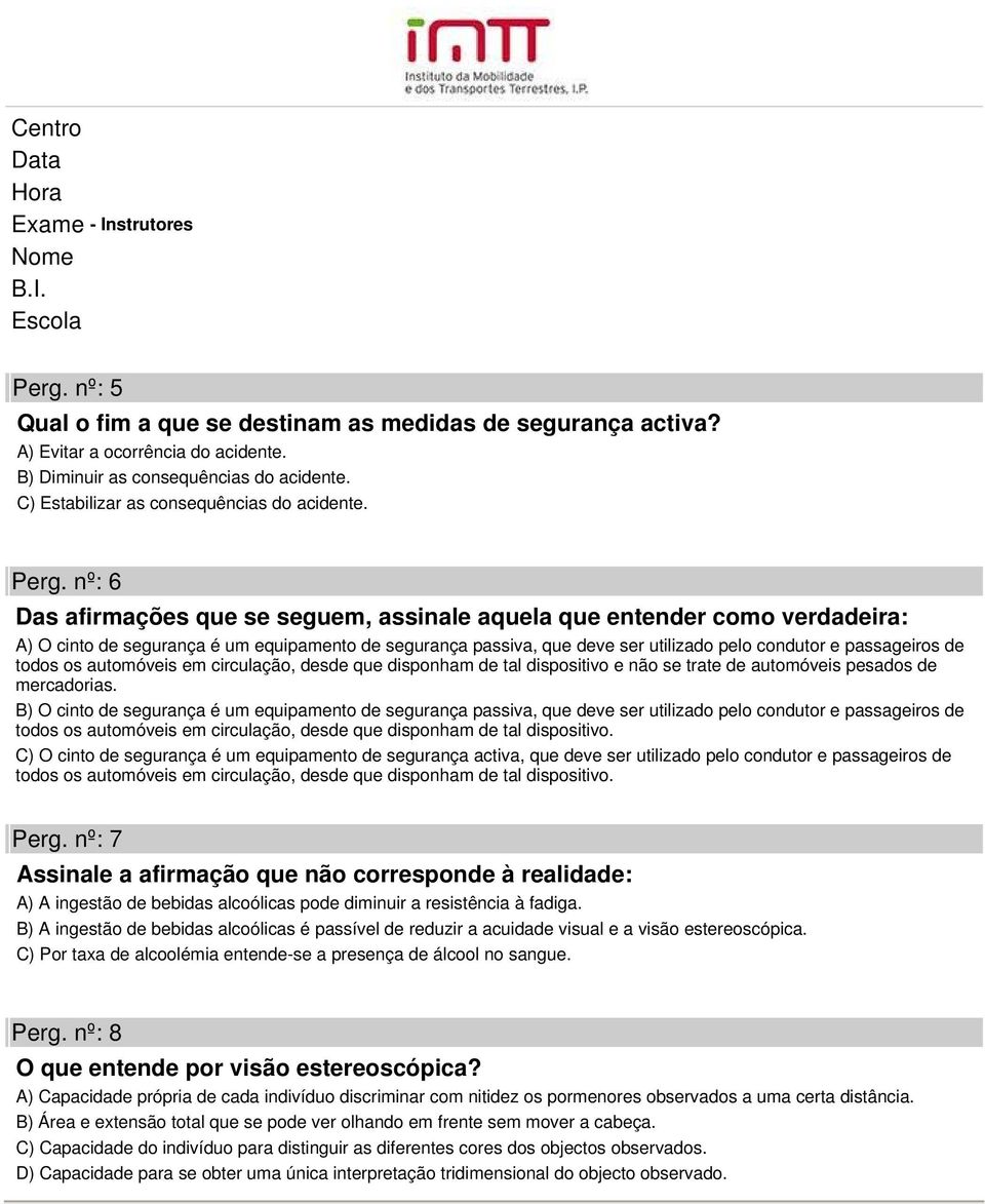 passageiros de todos os automóveis em circulação, desde que disponham de tal dispositivo e não se trate de automóveis pesados de mercadorias.