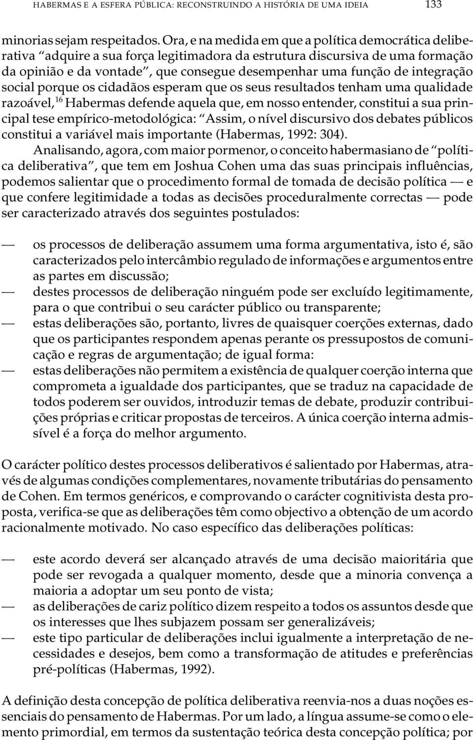 con se gue de sem pe nhar uma fun ção de in te gra ção so ci al por que os ci da dãos es pe ram que os seus re sul ta dos te nham uma qua li da de ra zoá vel, 16 Ha ber mas de fen de aque la que, em