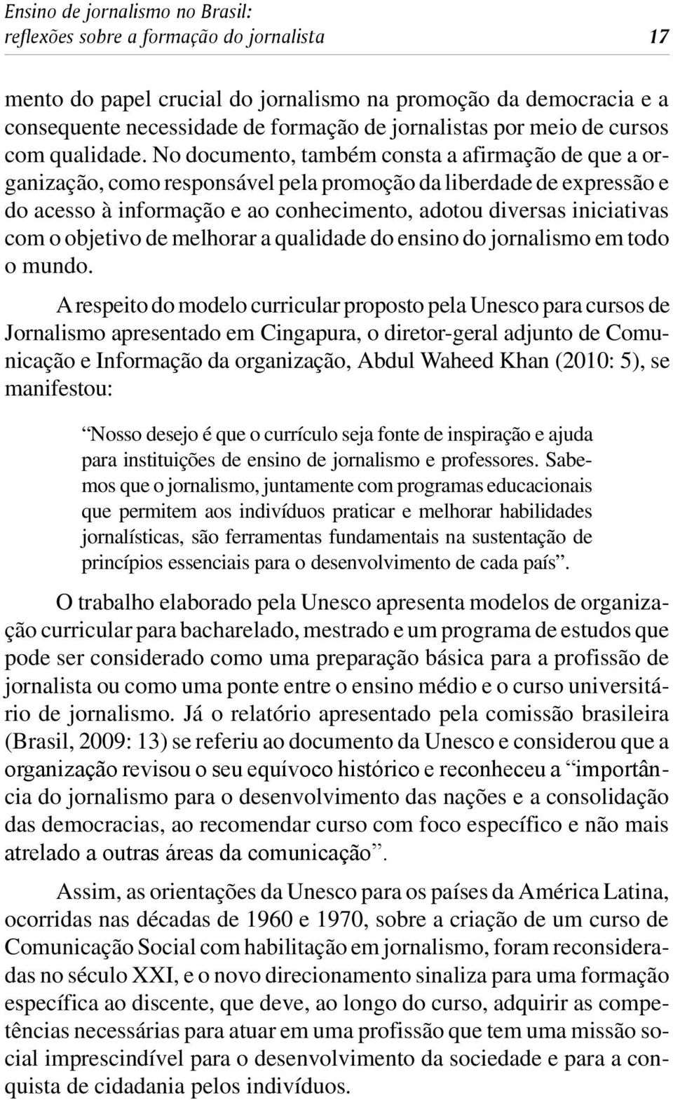 No do cu men to, tam bém cons ta a afir ma ção de que a orga ni za ção, como res pon sá vel pela pro mo ção da li ber da de de ex pres são e do aces so à in for ma ção e ao co nhe ci men to, ado tou