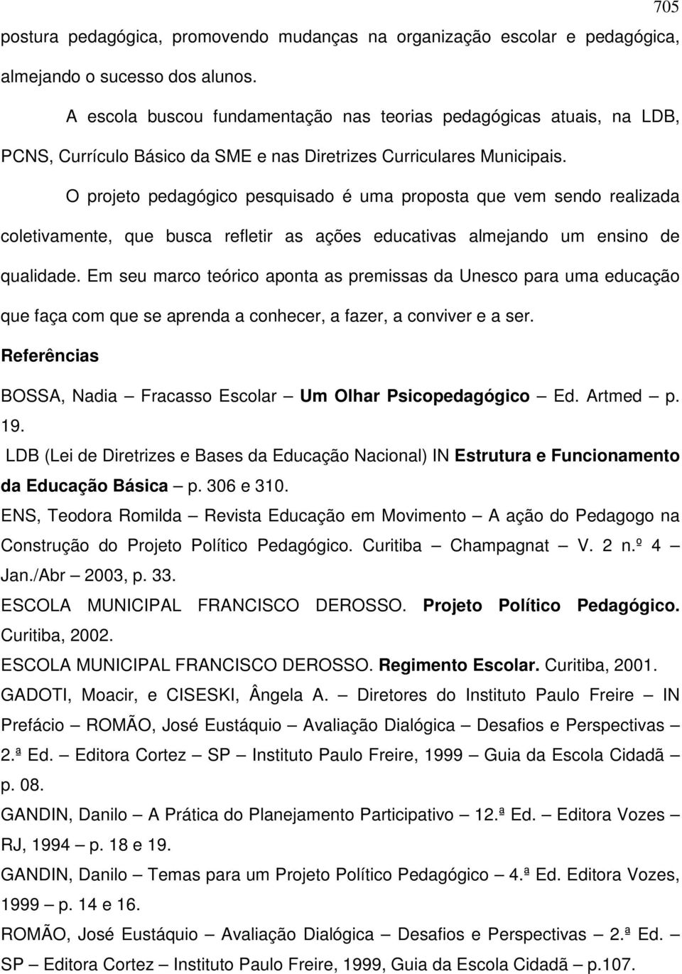 O projeto pedagógico pesquisado é uma proposta que vem sendo realizada coletivamente, que busca refletir as ações educativas almejando um ensino de qualidade.