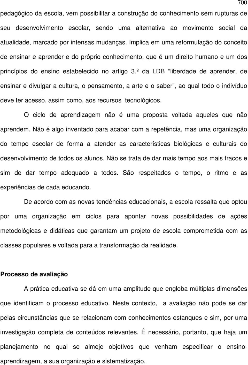 º da LDB liberdade de aprender, de ensinar e divulgar a cultura, o pensamento, a arte e o saber, ao qual todo o indivíduo deve ter acesso, assim como, aos recursos tecnológicos.