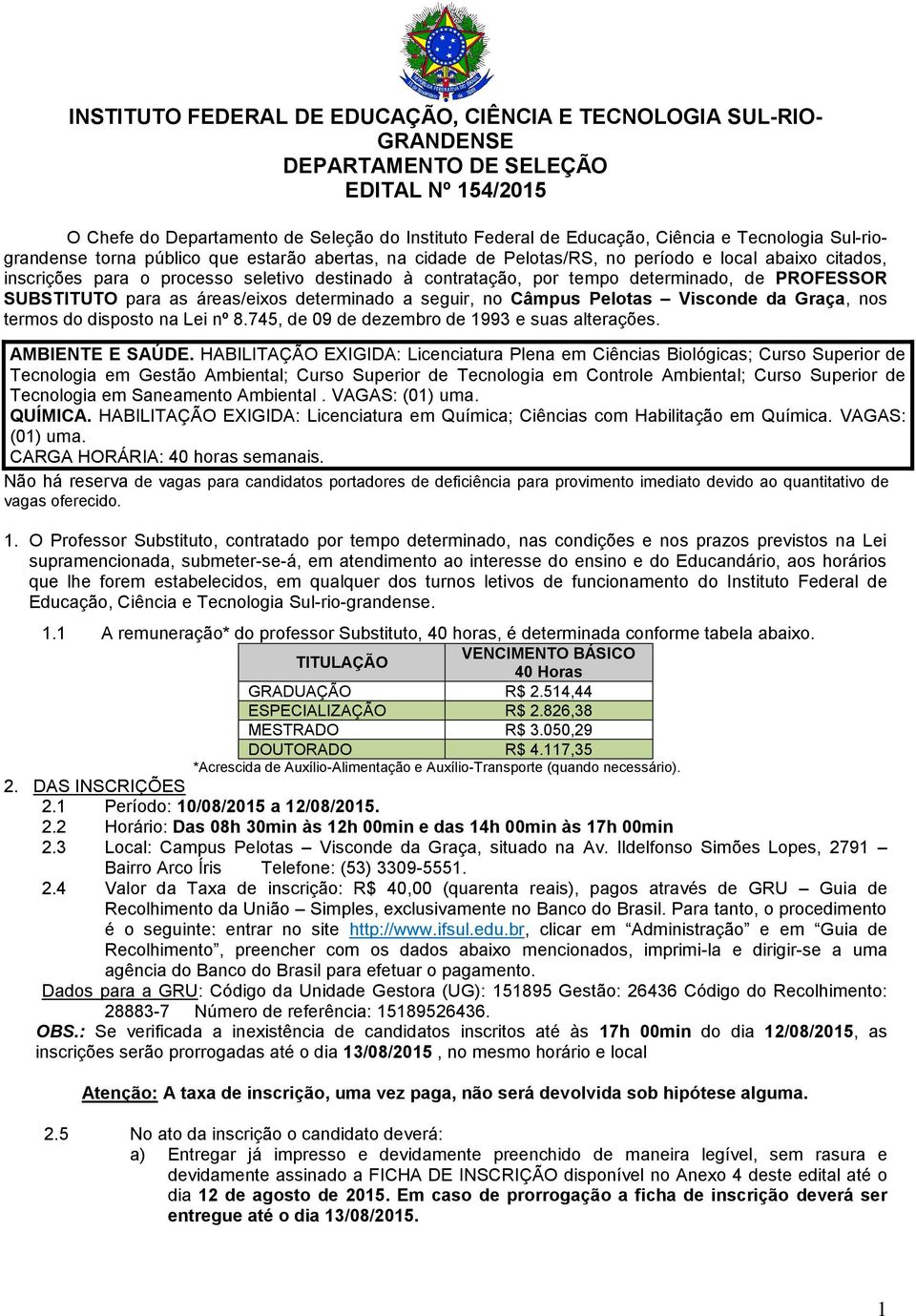 determinado, de PROFESSOR SUBSTITUTO para as áreas/eixos determinado a seguir, no Câmpus Pelotas Visconde da Graça, nos termos do disposto na Lei nº 8.745, de 09 de dezembro de 1993 e suas alterações.