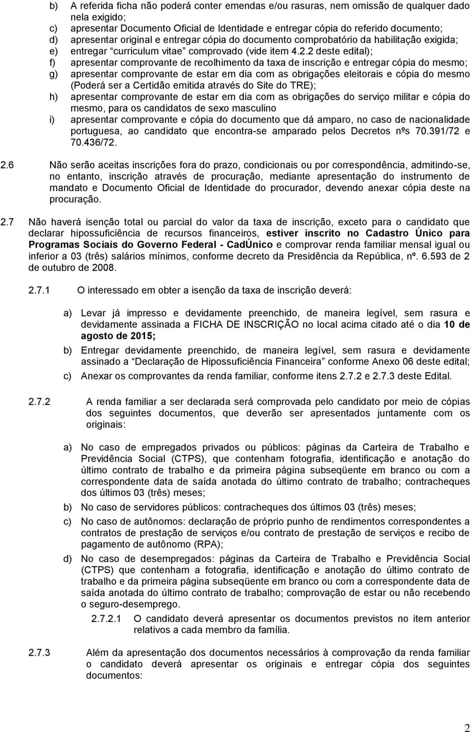 2 deste edital); f) apresentar comprovante de recolhimento da taxa de inscrição e entregar cópia do mesmo; g) apresentar comprovante de estar em dia com as obrigações eleitorais e cópia do mesmo