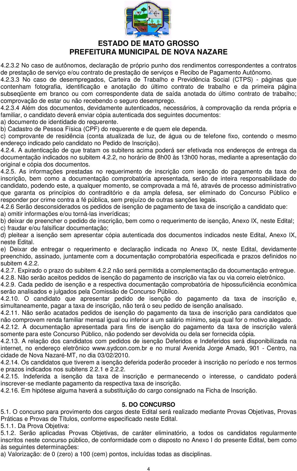 subseqüente em branco ou com correspondente data de saída anotada do último contrato de trabalho; comprovação de estar ou não recebendo o seguro desemprego. 4.2.3.