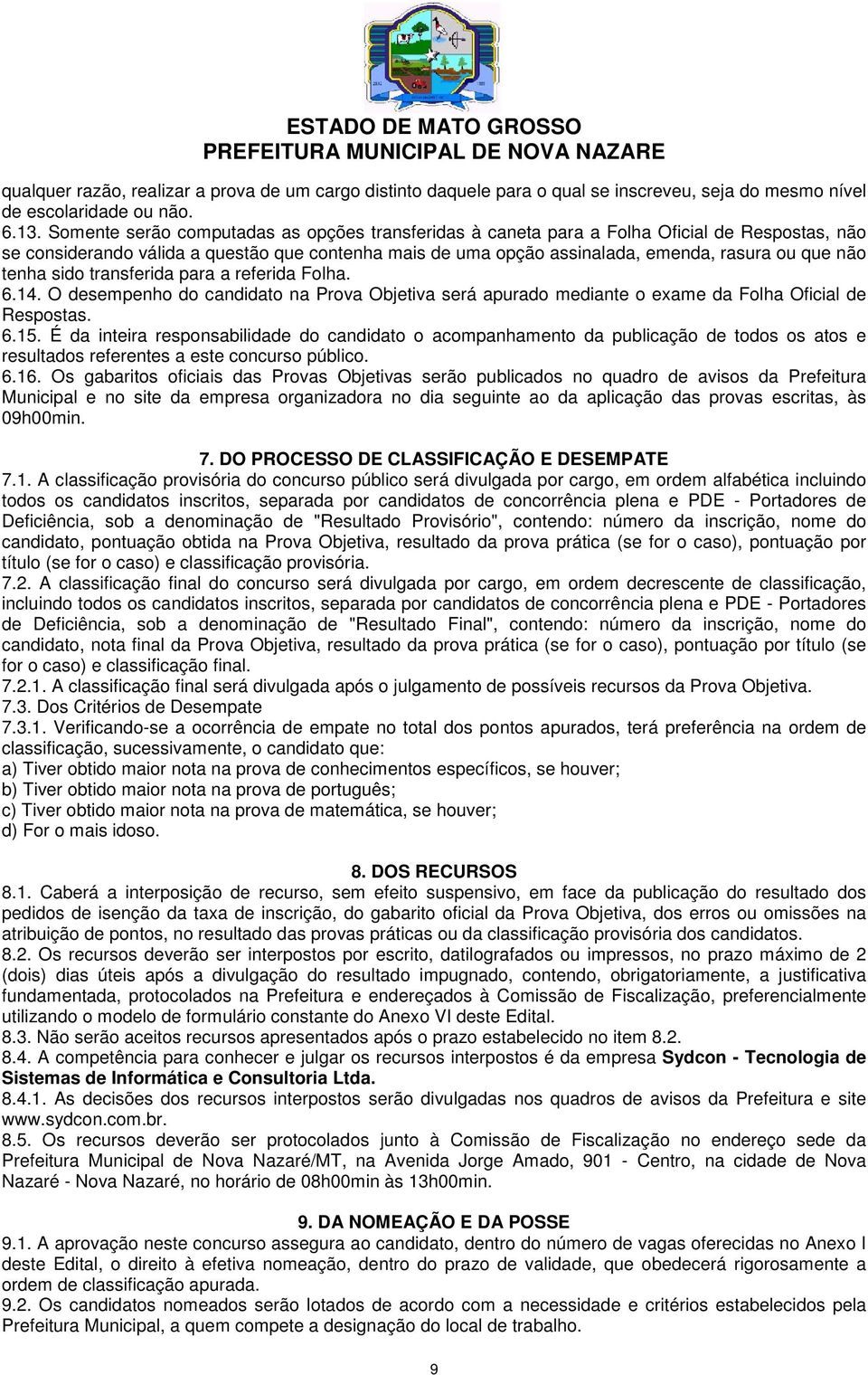 tenha sido transferida para a referida Folha. 6.14. O desempenho do candidato na Prova Objetiva será apurado mediante o exame da Folha Oficial de Respostas. 6.15.