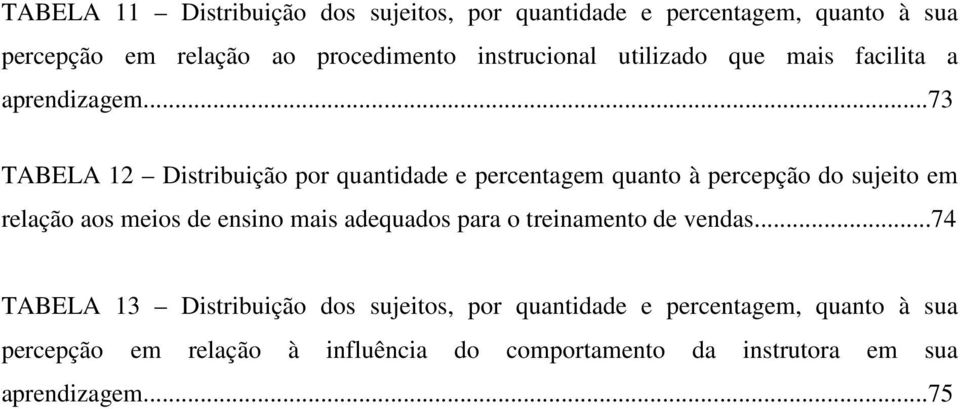 ..73 TABELA 12 Distribuição por quantidade e percentagem quanto à percepção do sujeito em relação aos meios de ensino mais