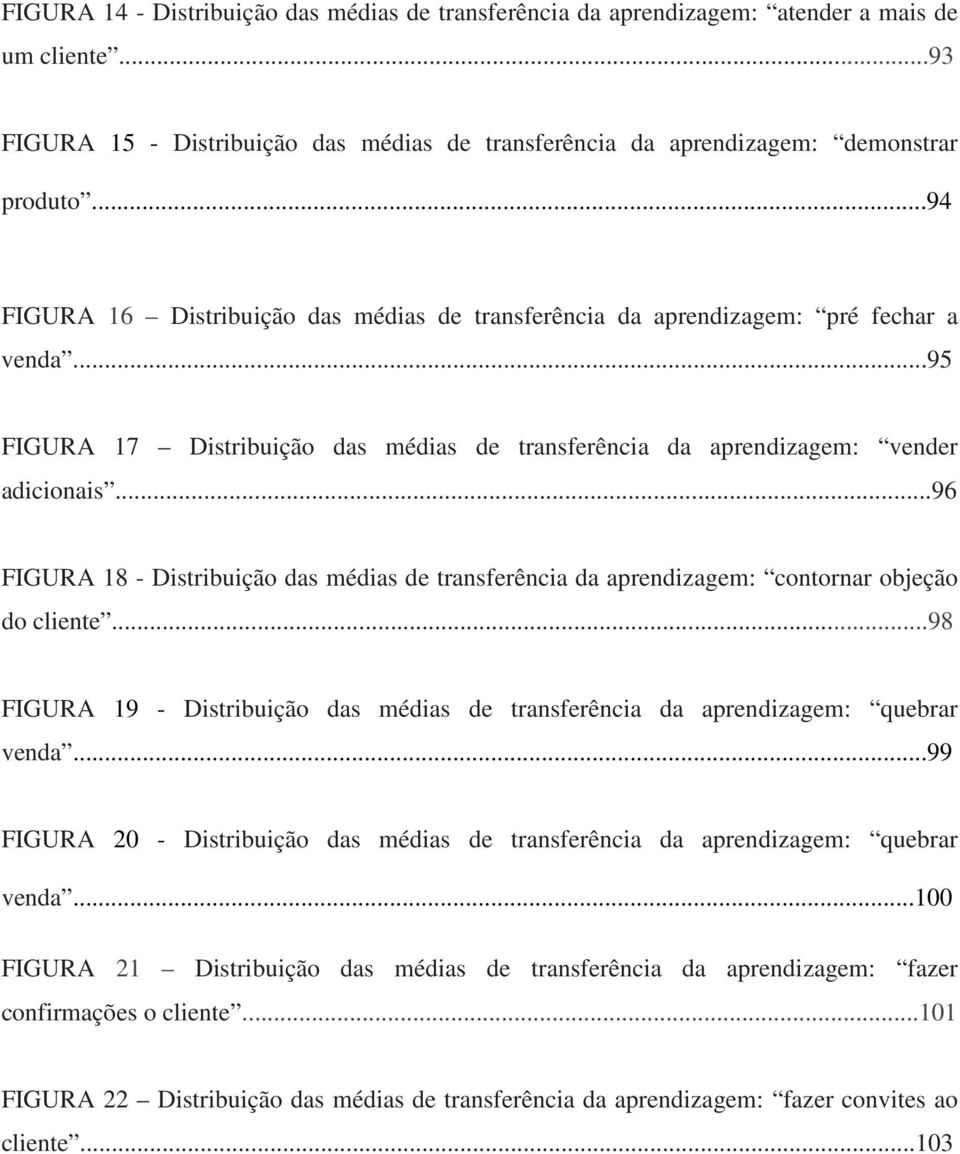 ..96 FIGURA 18 - Distribuição das médias de transferência da aprendizagem: contornar objeção do cliente...98 FIGURA 19 - Distribuição das médias de transferência da aprendizagem: quebrar venda.