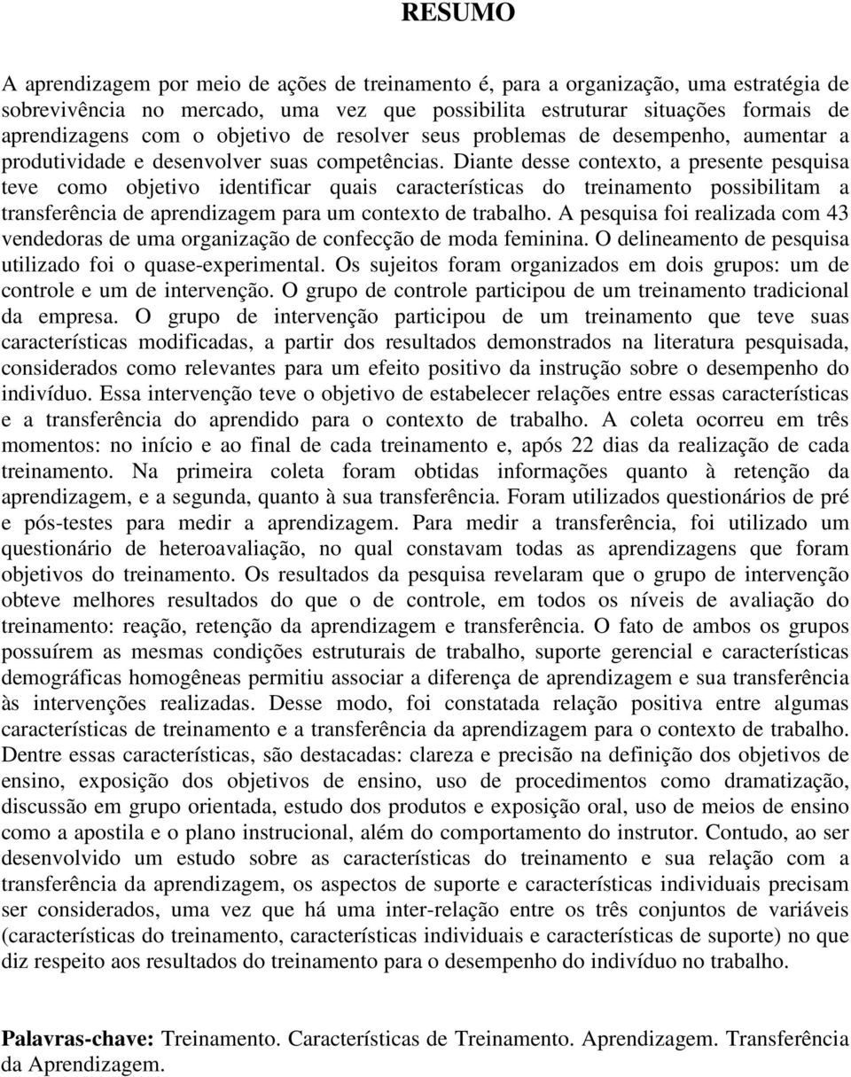 Diante desse contexto, a presente pesquisa teve como objetivo identificar quais características do treinamento possibilitam a transferência de aprendizagem para um contexto de trabalho.