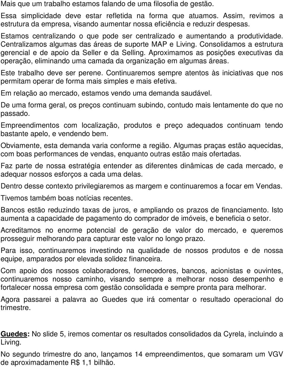 Centralizamos algumas das áreas de suporte MAP e Living. Consolidamos a estrutura gerencial e de apoio da Seller e da Selling.