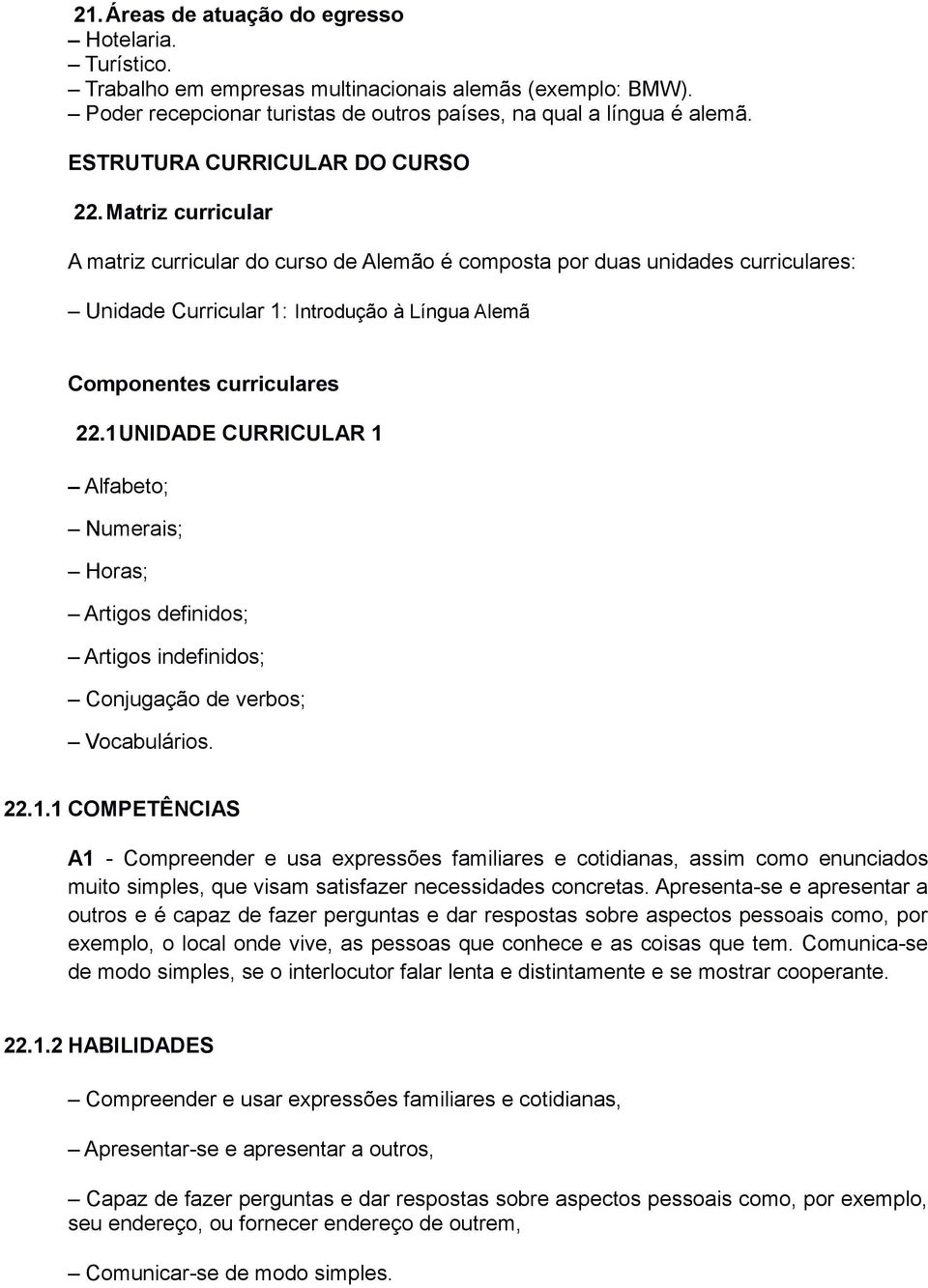 Matriz curricular A matriz curricular do curso de Alemão é composta por duas unidades curriculares: Unidade Curricular 1: Introdução à Língua Alemã Componentes curriculares 22.