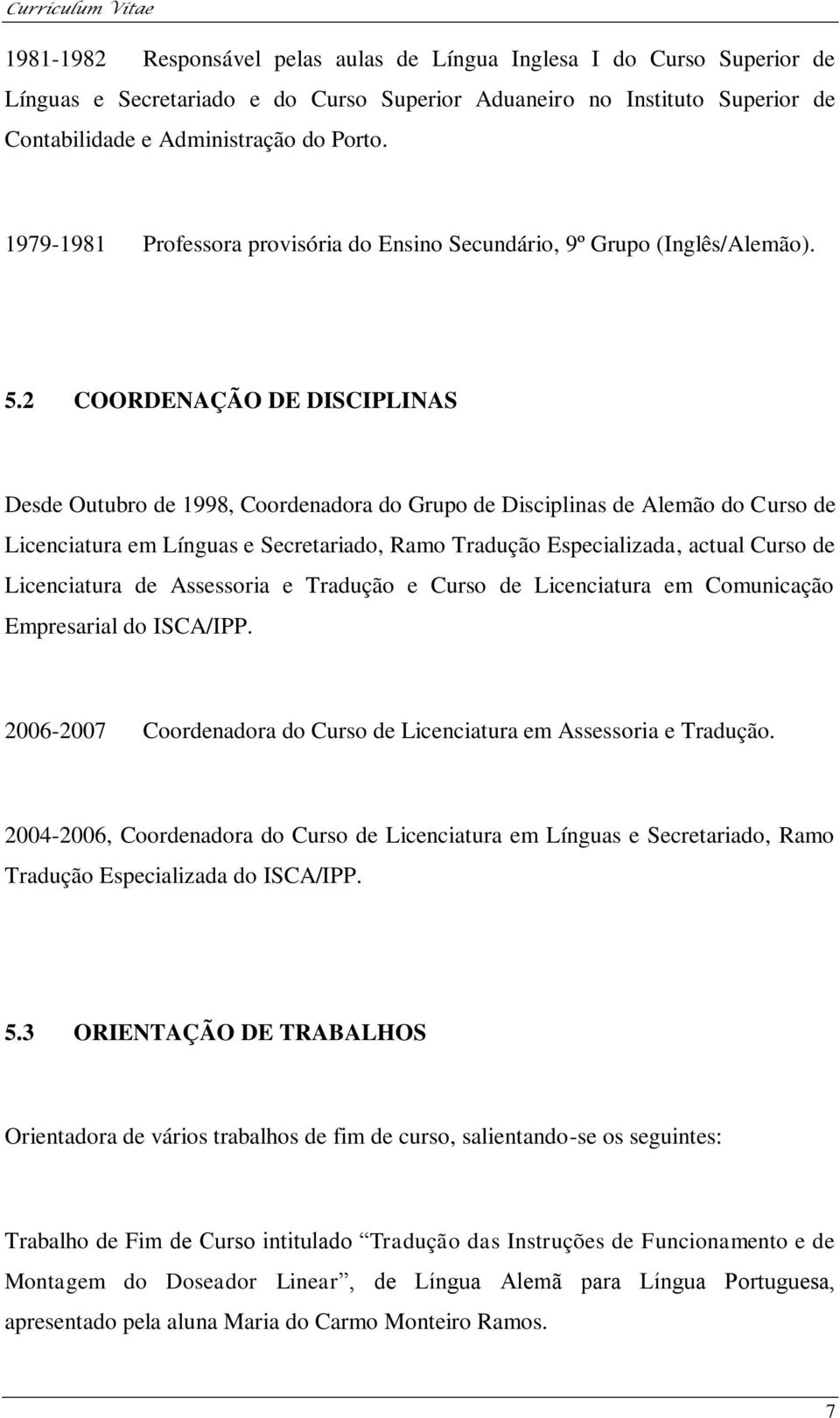 2 COORDENAÇÃO DE DISCIPLINAS Desde Outubro de 1998, Coordenadora do Grupo de Disciplinas de Alemão do Curso de Licenciatura em Línguas e Secretariado, Ramo Tradução Especializada, actual Curso de