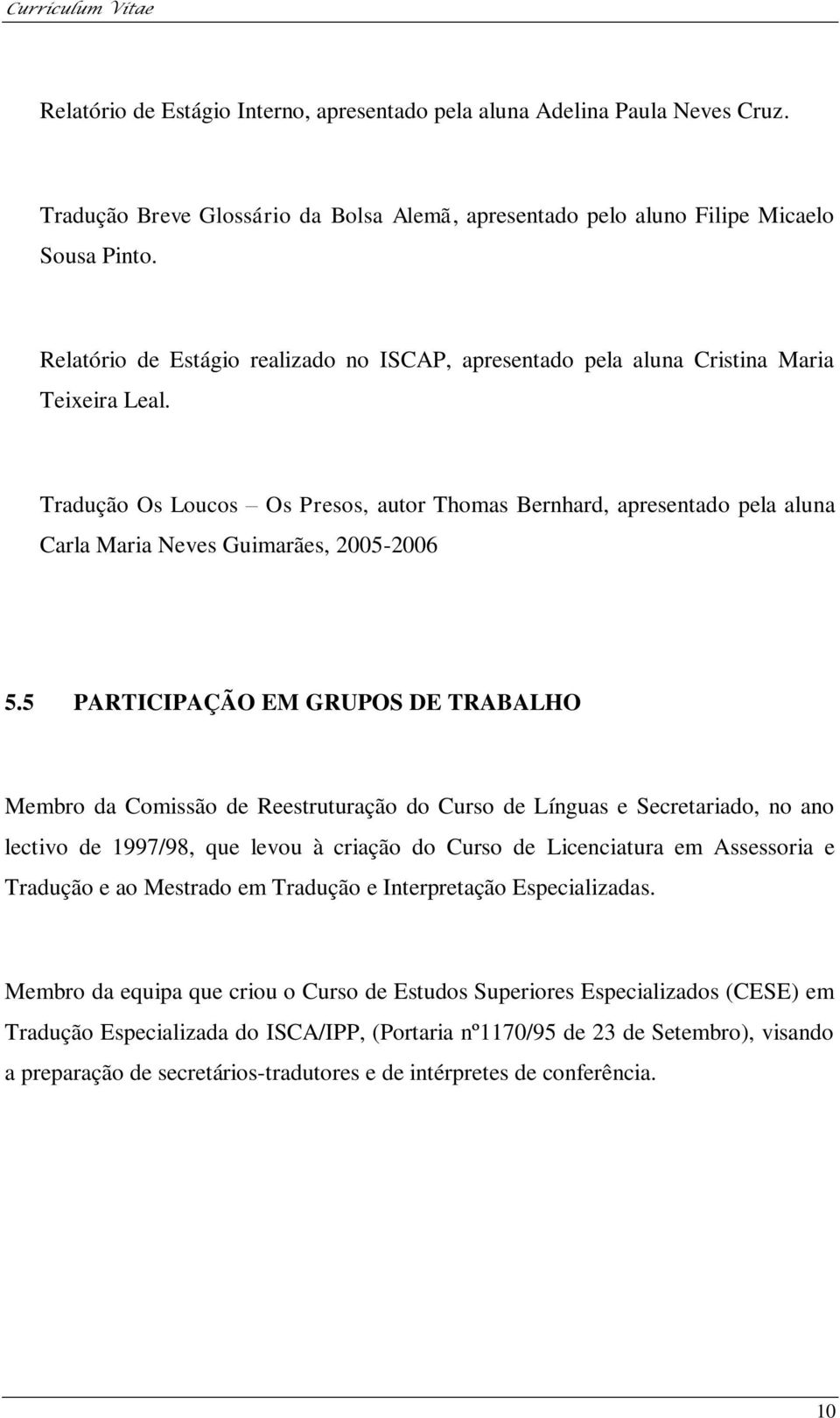 Tradução Os Loucos Os Presos, autor Thomas Bernhard, apresentado pela aluna Carla Maria Neves Guimarães, 2005-2006 5.