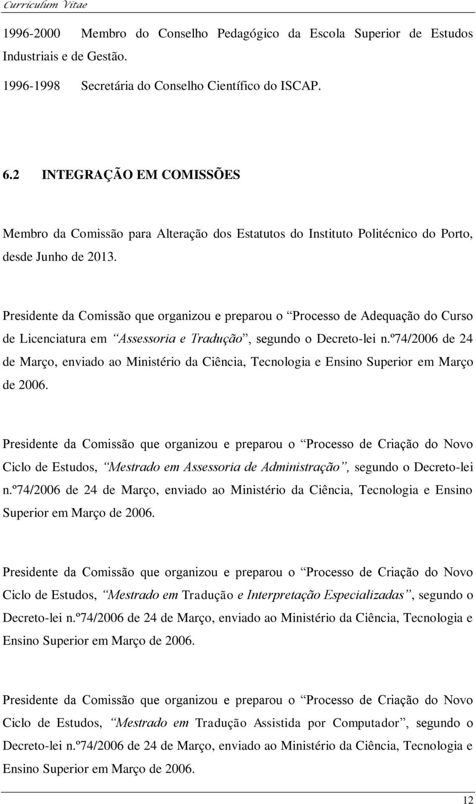 Presidente da Comissão que organizou e preparou o Processo de Adequação do Curso de Licenciatura em Assessoria e Tradução, segundo o Decreto-lei n.