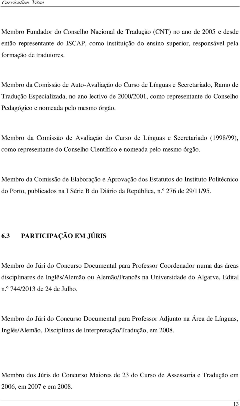 órgão. Membro da Comissão de Avaliação do Curso de Línguas e Secretariado (1998/99), como representante do Conselho Científico e nomeada pelo mesmo órgão.