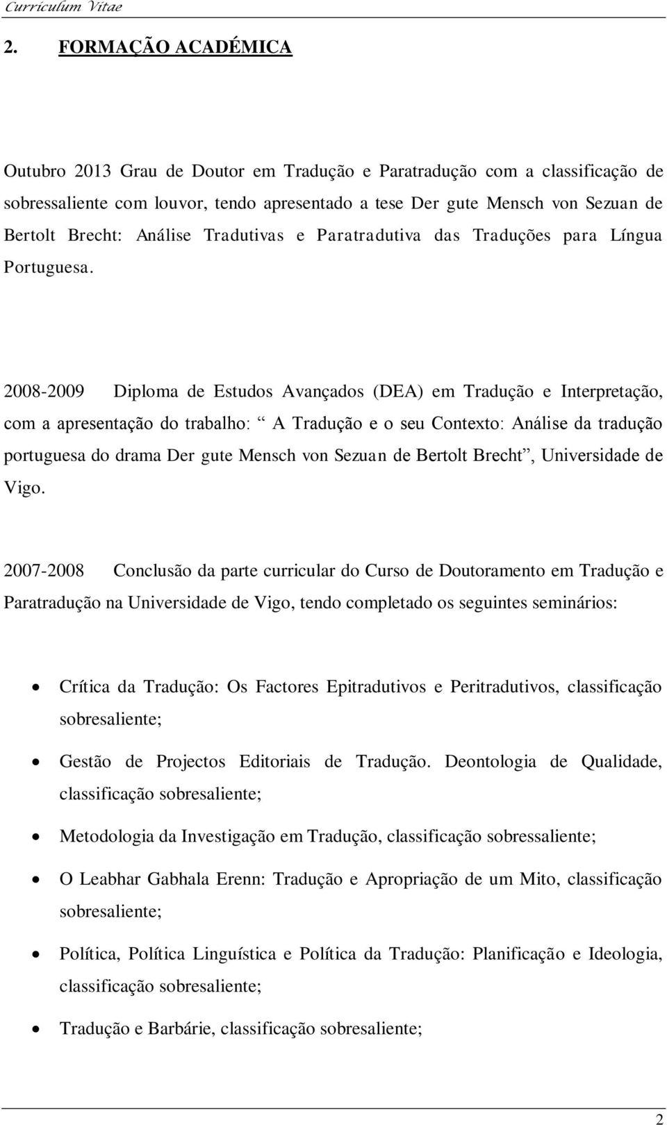2008-2009 Diploma de Estudos Avançados (DEA) em Tradução e Interpretação, com a apresentação do trabalho: A Tradução e o seu Contexto: Análise da tradução portuguesa do drama Der gute Mensch von