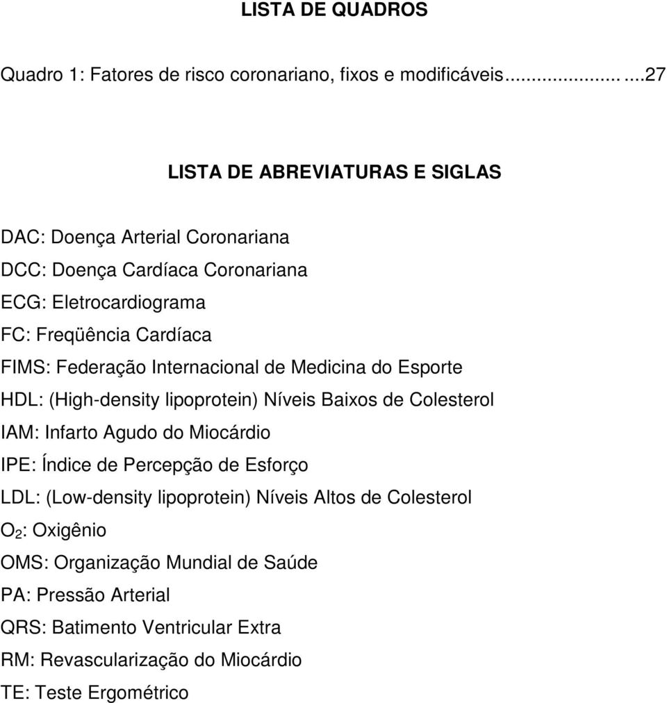 Federação Internacional de Medicina do Esporte HDL: (High-density lipoprotein) Níveis Baixos de Colesterol IAM: Infarto Agudo do Miocárdio IPE: Índice de