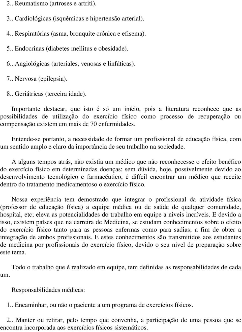 Importante destacar, que isto é só um início, pois a literatura reconhece que as possibilidades de utilização do exercício físico como processo de recuperação ou compensação existem em mais de 70