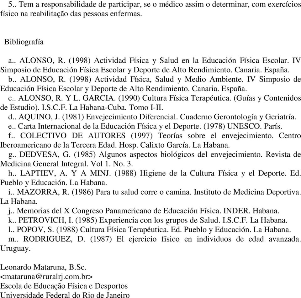 (1998) Actividad Física, Salud y Medio Ambiente. IV Simposio de Educación Física Escolar y Deporte de Alto Rendimiento. Canaria. España. c.. ALONSO, R. Y L. GARCIA. (1990) Cultura Física Terapéutica.