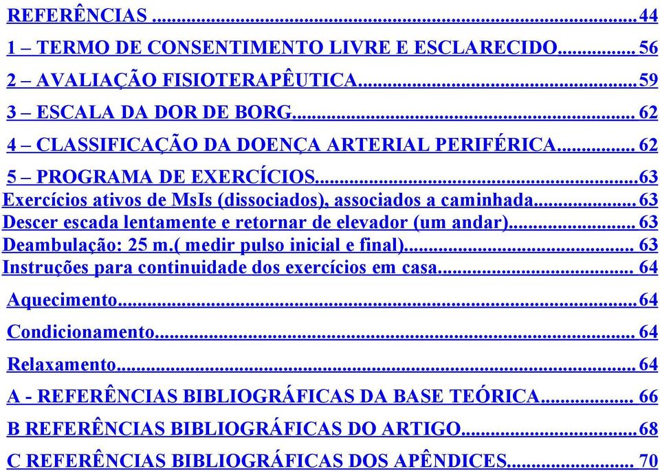 ..63 Descer escada lentamente e retornar de elevador (um andar)... 63 Deambulação: 25 m.( medir pulso inicial e final).