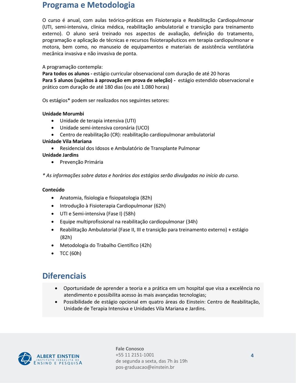 O aluno será treinado nos aspectos de avaliação, definição do tratamento, programação e aplicação de técnicas e recursos fisioterapêuticos em terapia cardiopulmonar e motora, bem como, no manuseio de