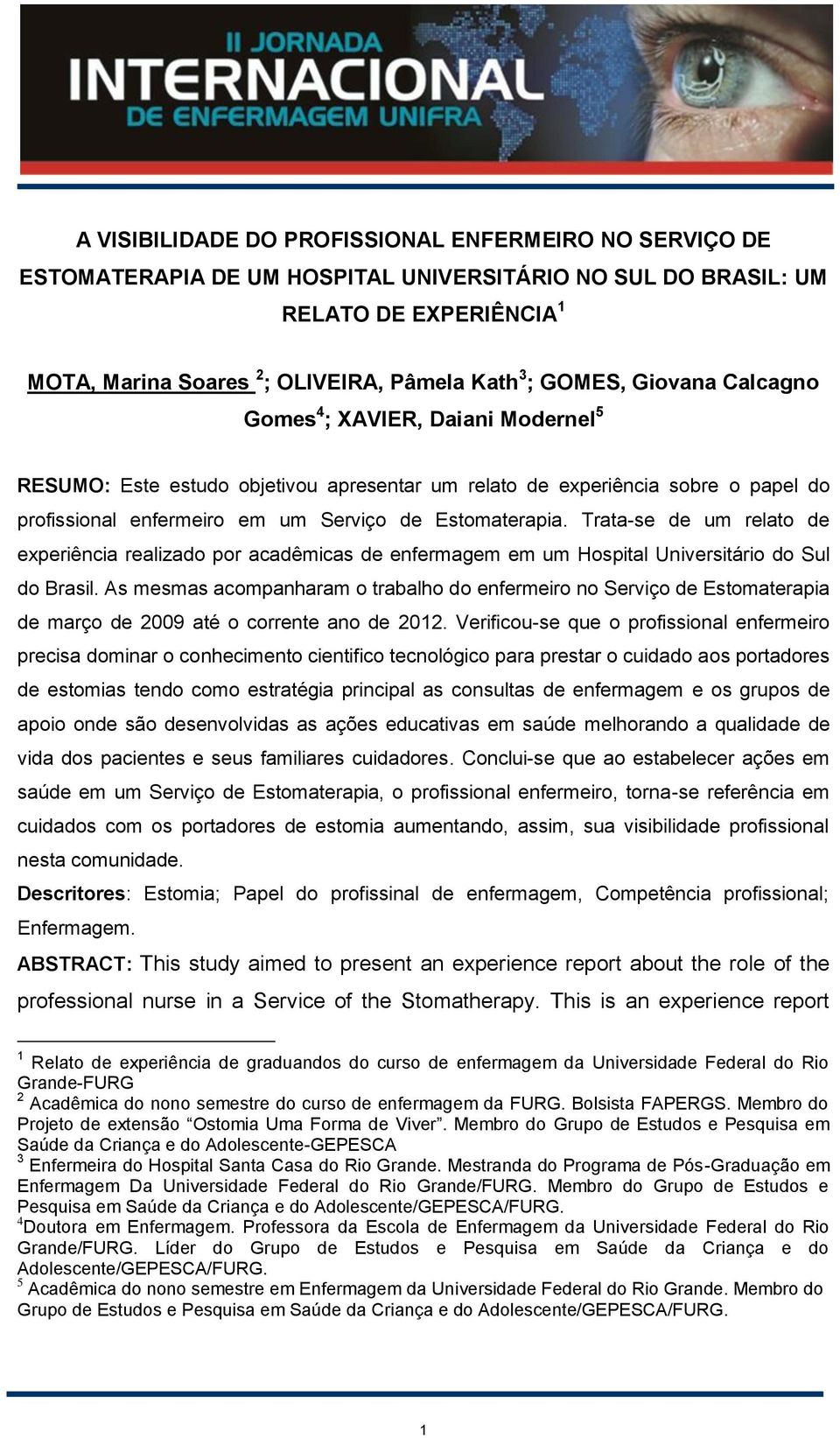 Trata-se de um relato de experiência realizado por acadêmicas de enfermagem em um Hospital Universitário do Sul do Brasil.